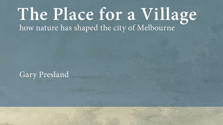 Cover of <em>The Place for a Village: How Nature Has Shaped the City of Melbourne</em>