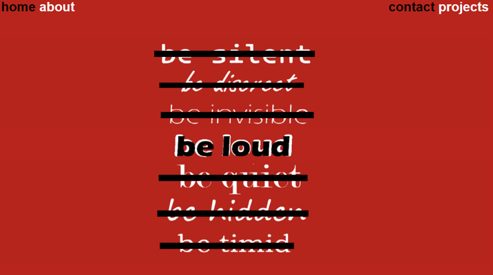 List of phrases in a variety of white fonts against a red background. The phrases 'be silent', 'be discreet', 'be invisible', 'be quiet', 'be hidden' and 'be timid' have been struck out by black bars while the phrase 'be loud' is emphasised with black font.