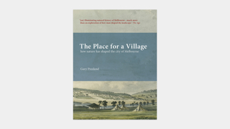 Cover of <em>The Place for a Village: How Nature Has Shaped the City of Melbourne</em>